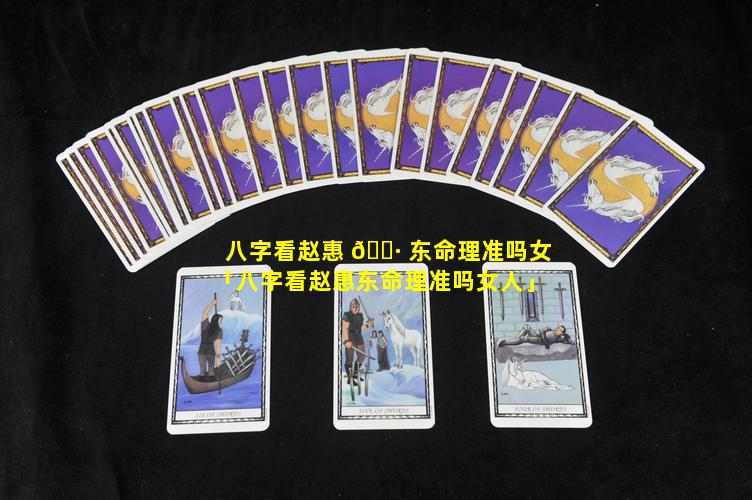 八字看赵惠 🌷 东命理准吗女「八字看赵惠东命理准吗女人」
